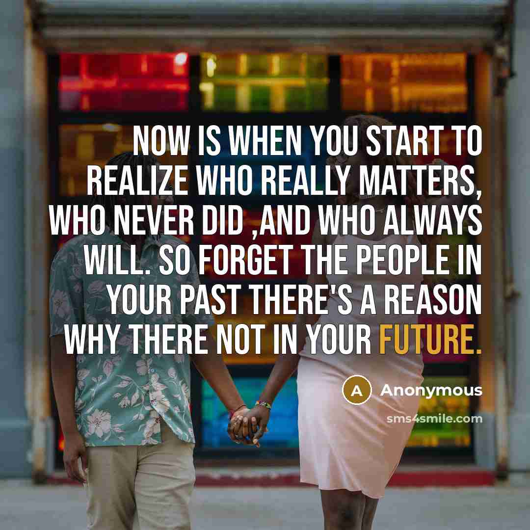 “Now is when you start to realize who really matters,…” quote by Anonymous