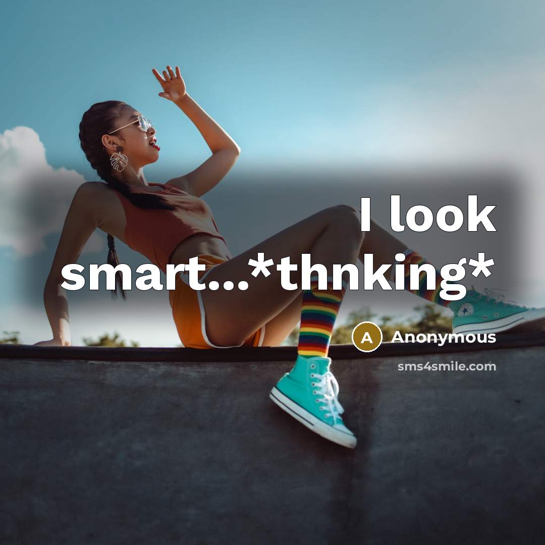 “I look smart...*thnking*” quote by Anonymous