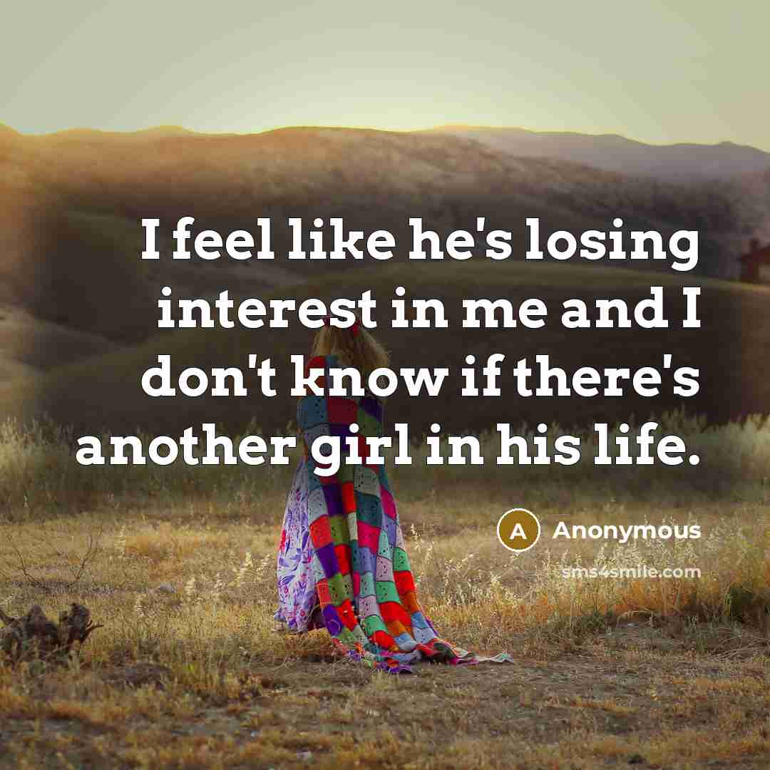 “I feel like he's losing interest in me and I…” quote by Anonymous