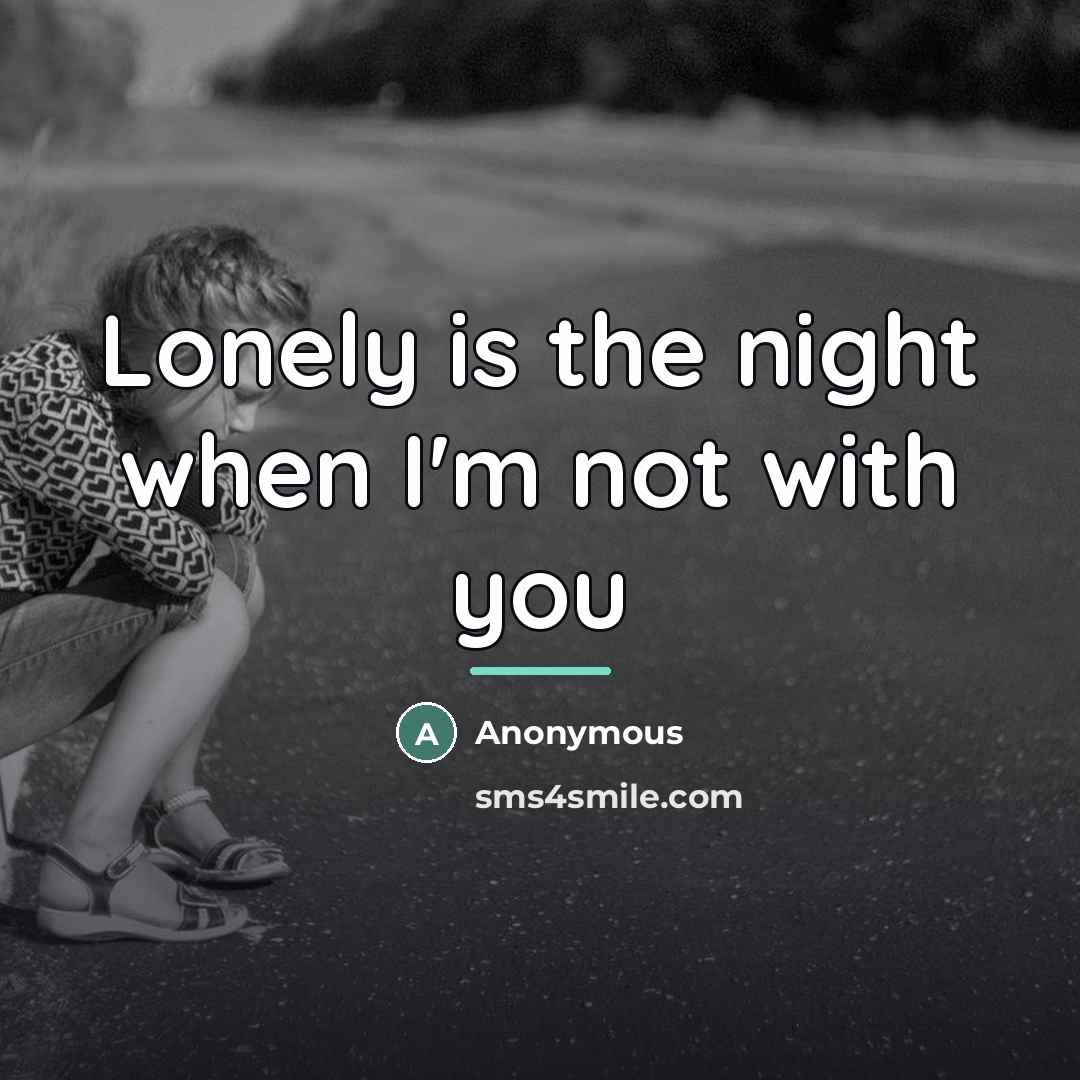 “Lonely is the night when I'm not with you…” quote by Anonymous
