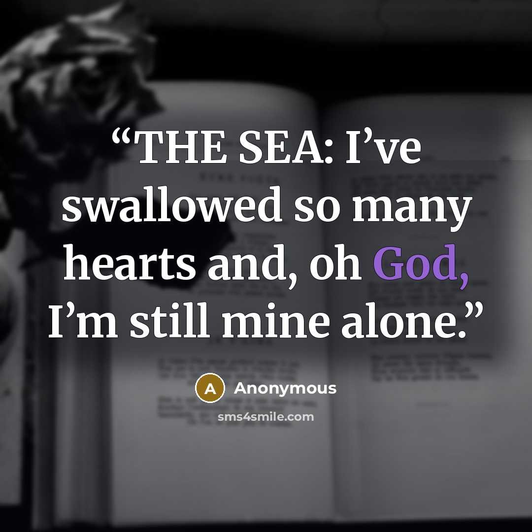 “THE SEA: I’ve swallowed so many hearts and, oh God, I’m still mine alone.” quote by Anonymous
