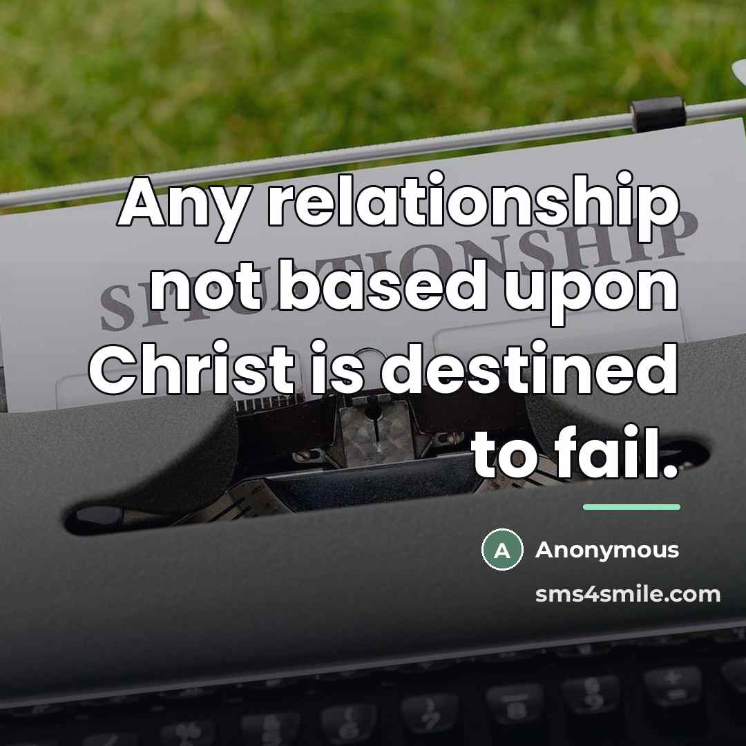 “Any relationship not based upon Christ is destined to fail.…” quote by Anonymous