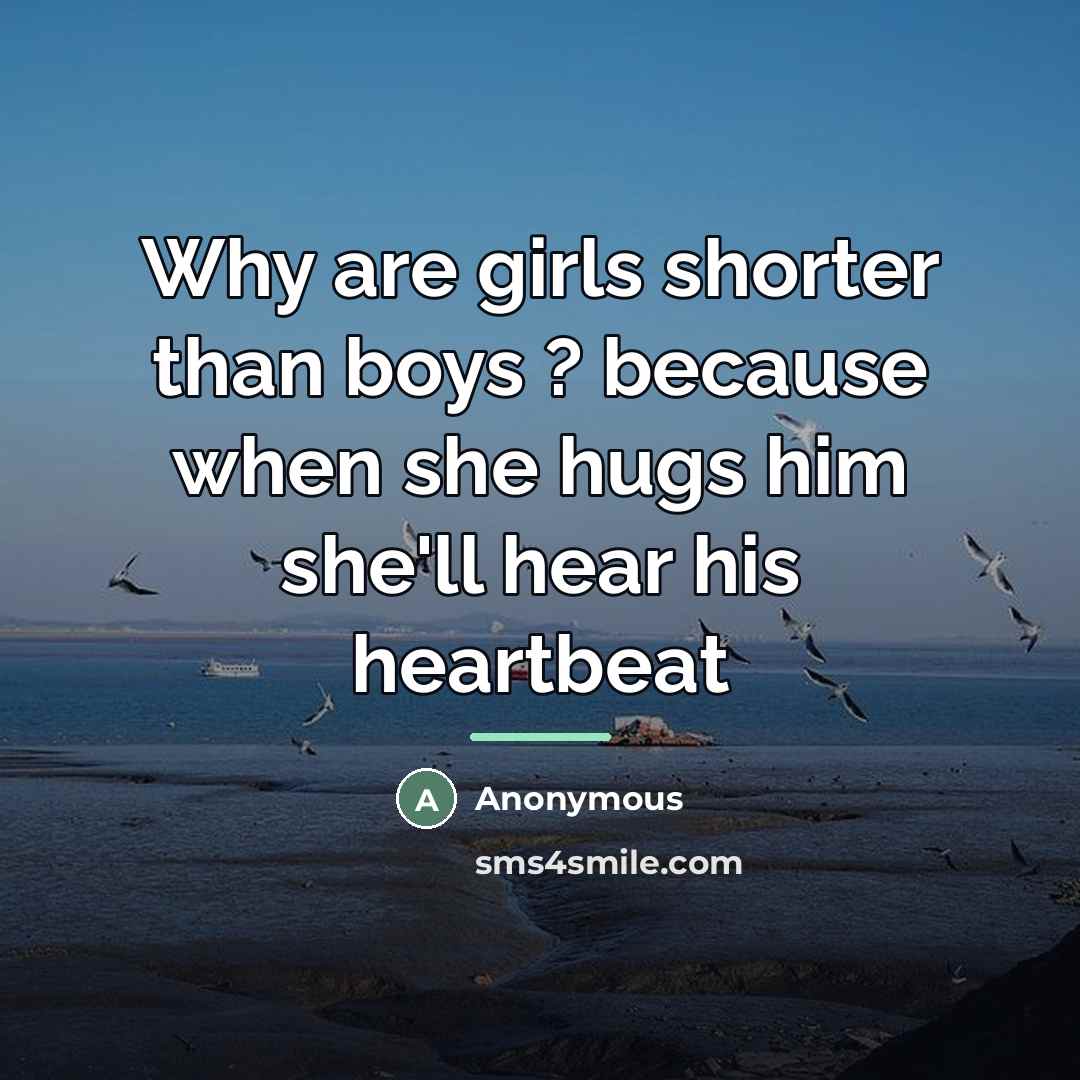 “Why are girls shorter than boys ? because when she…” quote by Anonymous