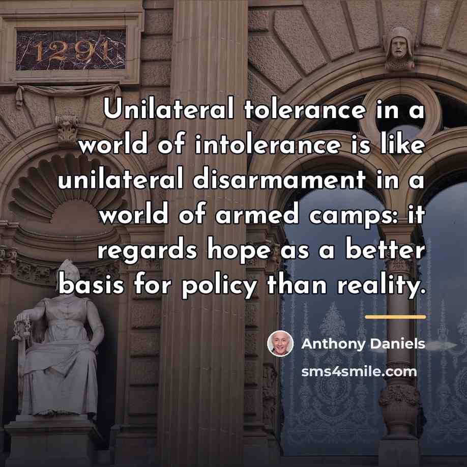 “Unilateral tolerance in a world of intolerance is like unilateral…” quote by Anthony Daniels