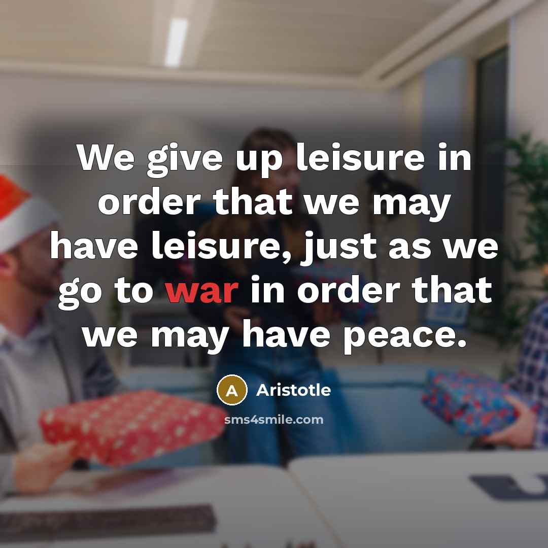 “We give up leisure in order that we may have…” quote by Aristotle
