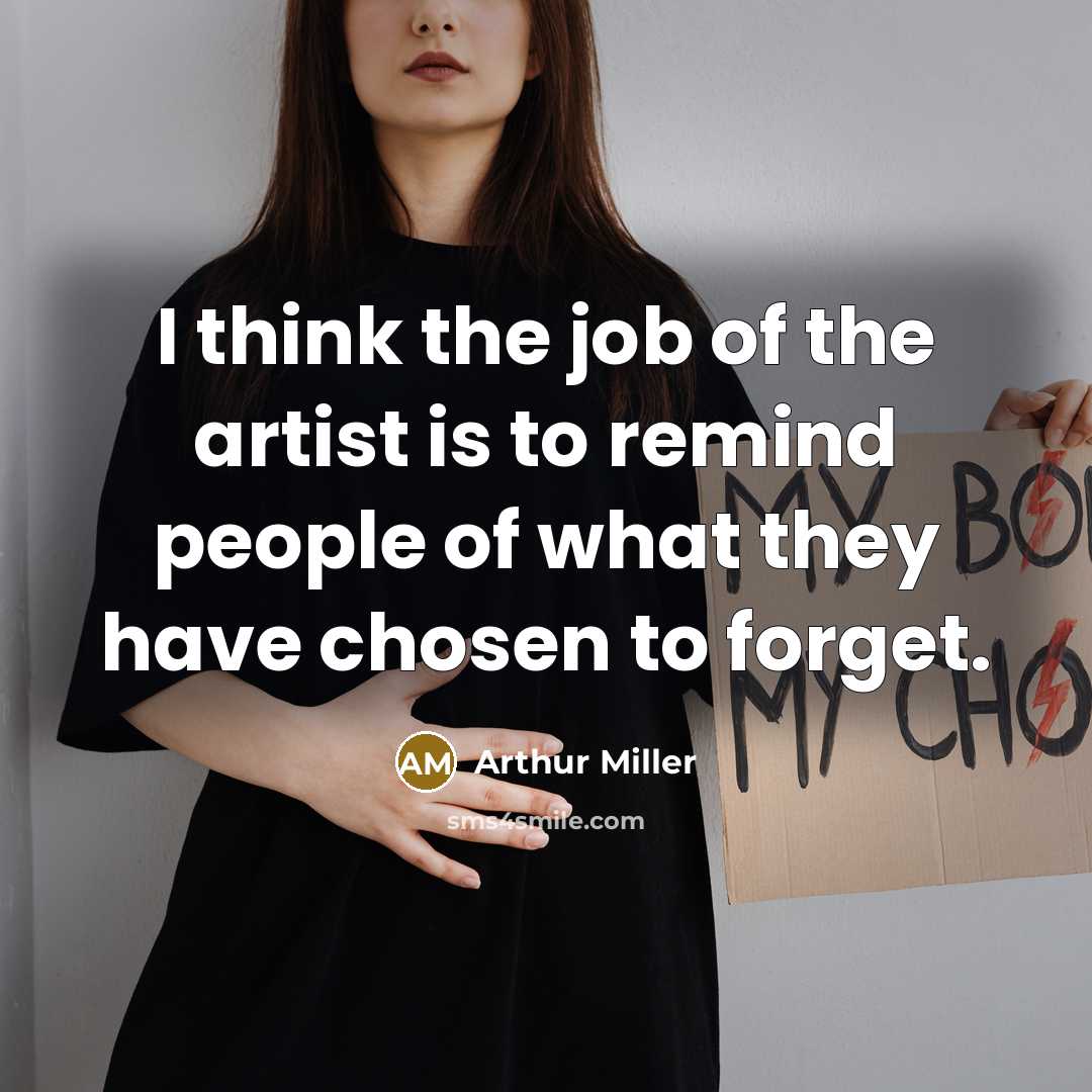 “I think the job of the artist is to remind…” quote by Arthur Miller