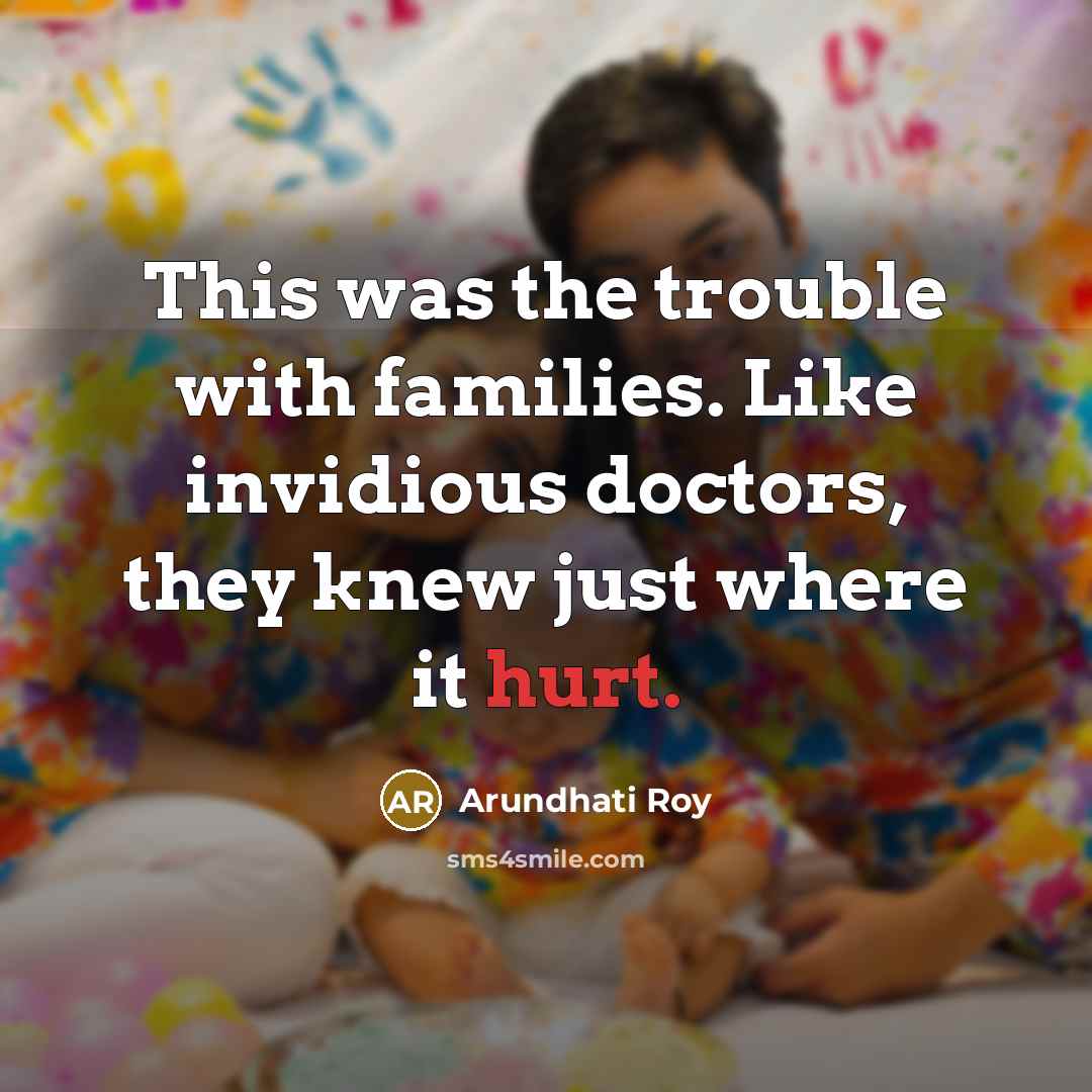 “This was the trouble with families. Like invidious doctors, they…” quote by Arundhati Roy