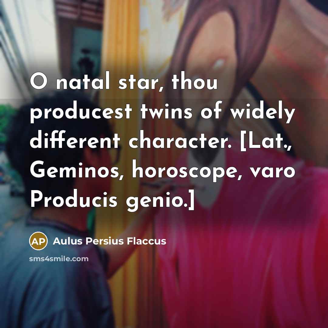 “O natal star, thou producest twins of widely different character.…” quote by Aulus Persius Flaccus