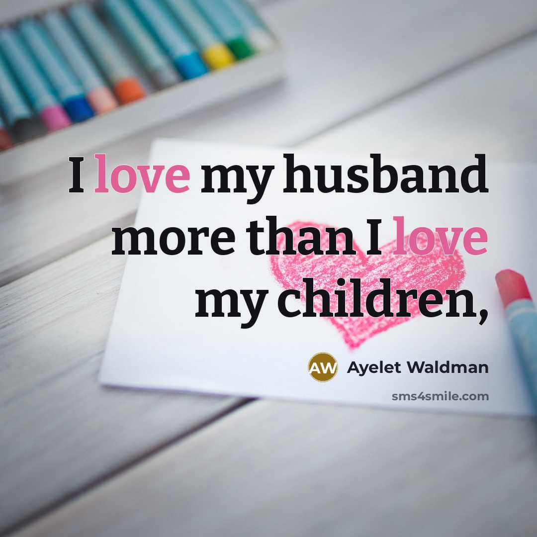 “I love my husband more than I love my children,…” quote by Ayelet Waldman