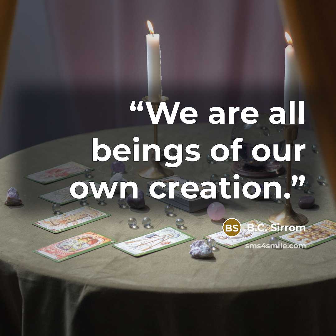 “We are all beings of our own creation.” quote by B.C. Sirrom