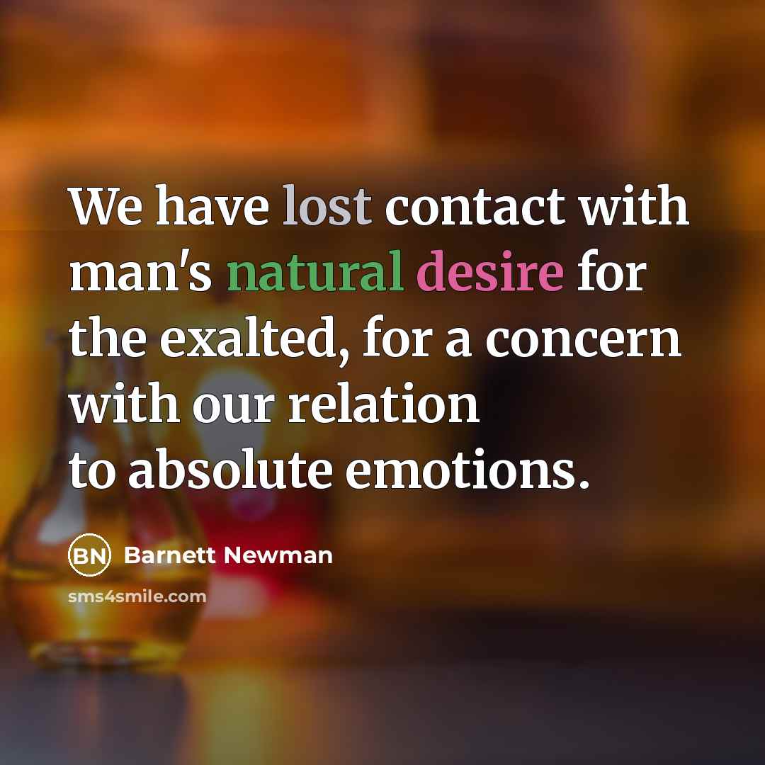 “We have lost contact with man's natural desire for the…” quote by Barnett Newman