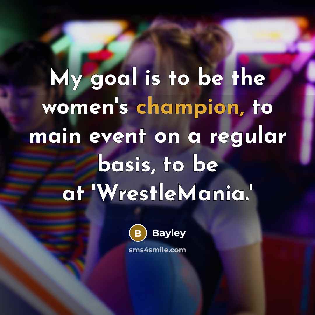 “My goal is to be the women's champion, to main…” quote by Bayley