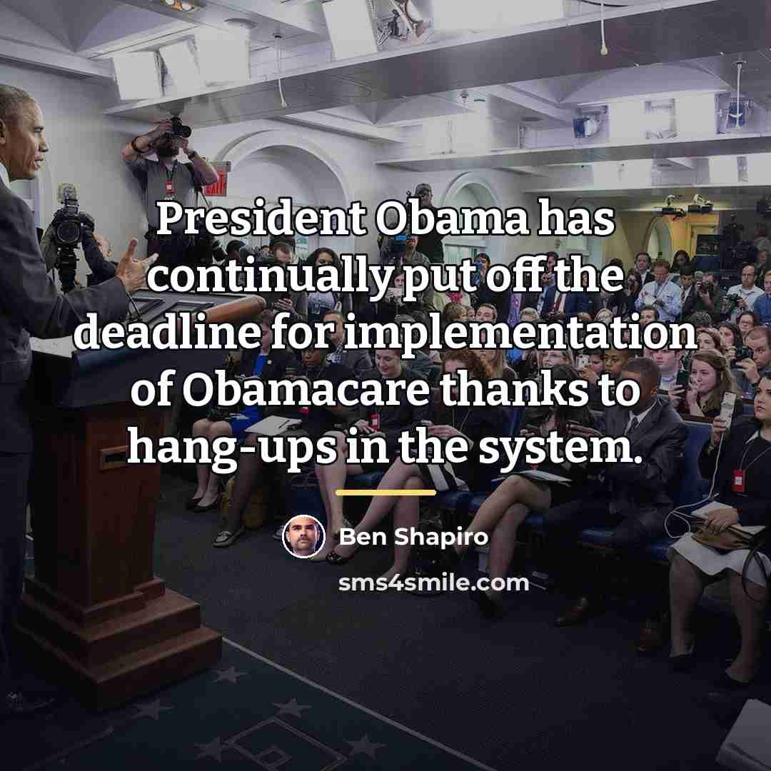“President Obama has continually put off the deadline for implementation…” quote by Ben Shapiro