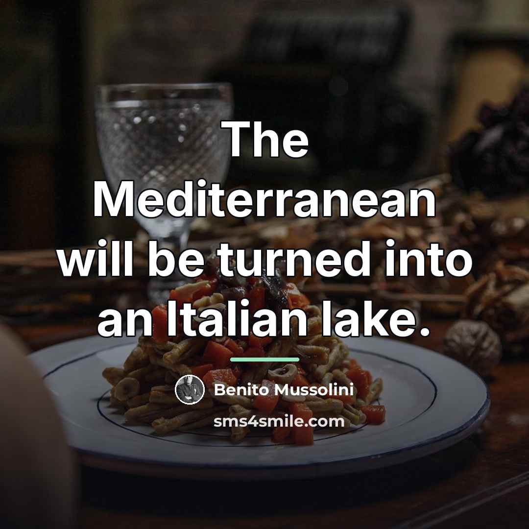 “The Mediterranean will be turned into an Italian lake.…” quote by Benito Mussolini