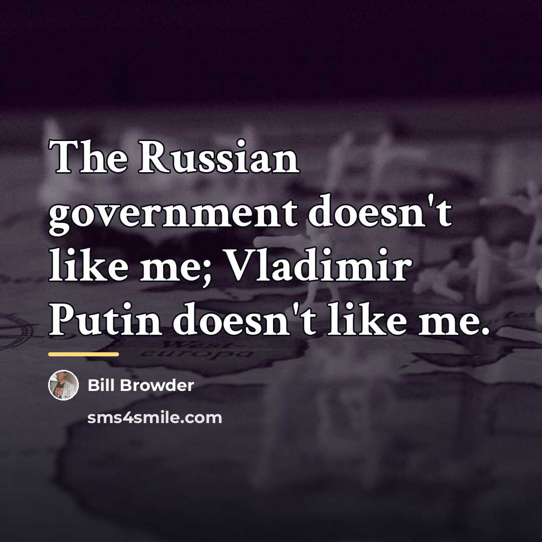 “The Russian government doesn't like me; Vladimir Putin doesn't like…” quote by Bill Browder