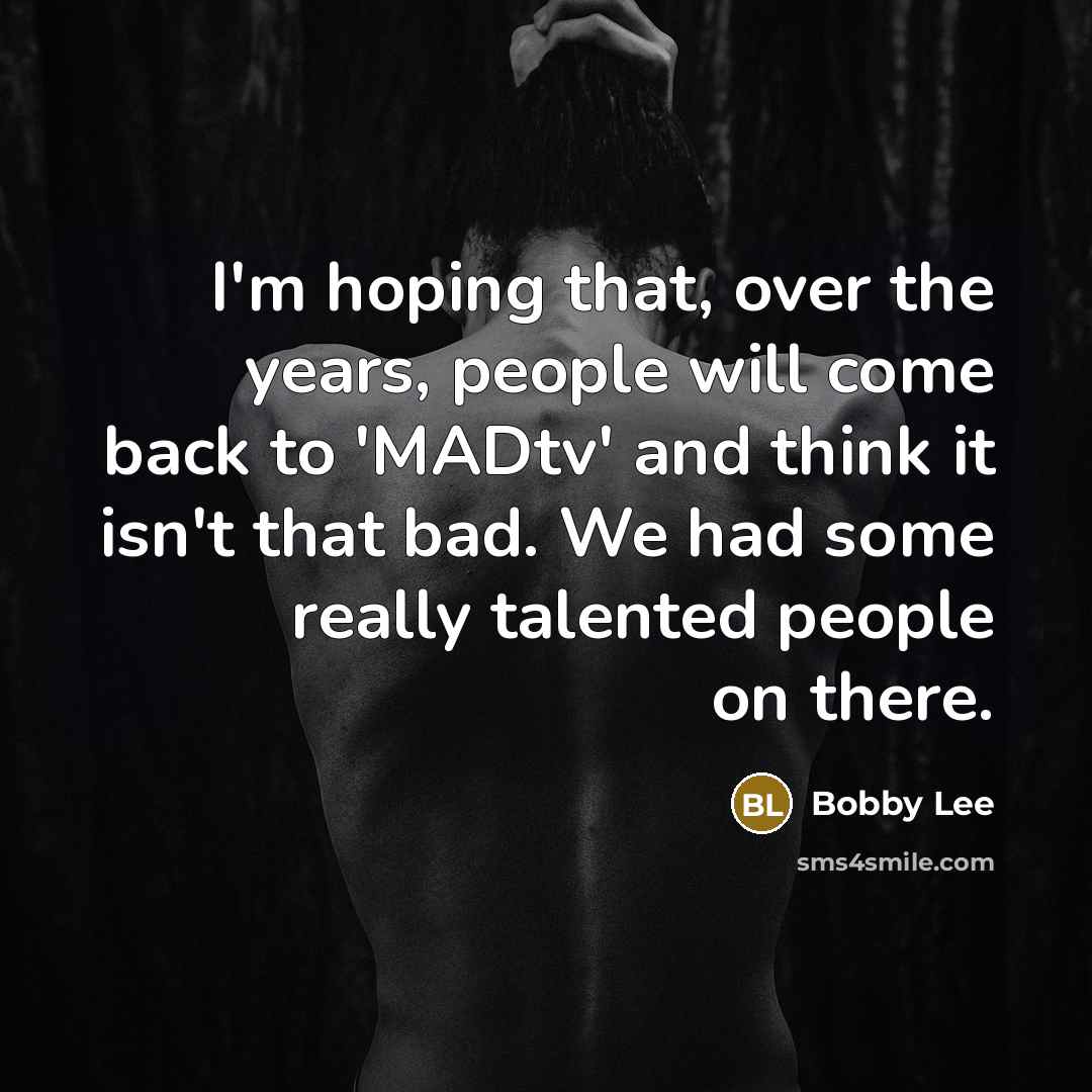 “I'm hoping that, over the years, people will come back…” quote by Bobby Lee