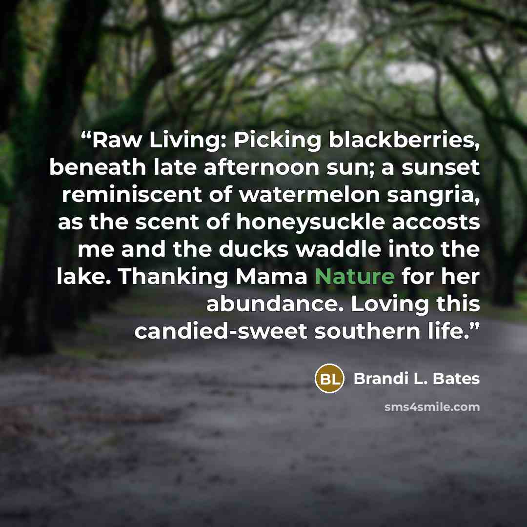 “Raw Living: Picking blackberries, beneath late afternoon sun; a sunset reminiscent of watermelon sangria, as the scent of honeysuckle accosts me and the ducks waddle into the lake. Thanking Mama Nature for her abundance. Loving this candied-sweet southern life.” quote by Brandi L. Bates