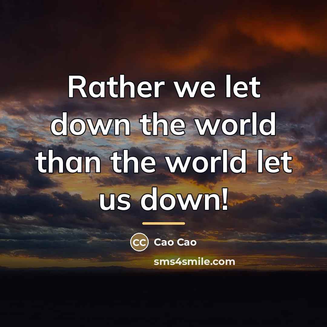 “Rather we let down the world than the world let…” quote by Cao Cao
