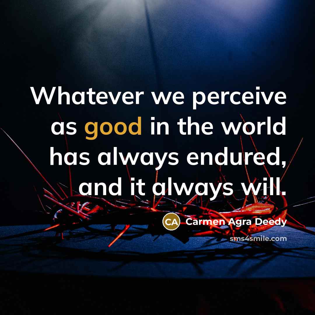 “Whatever we perceive as good in the world has always…” quote by Carmen Agra Deedy