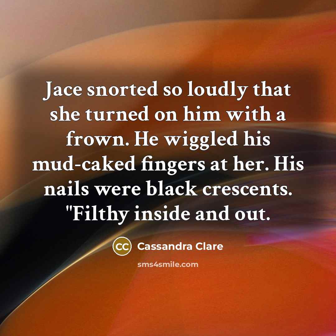 “Jace snorted so loudly that she turned on him with…” quote by Cassandra Clare
