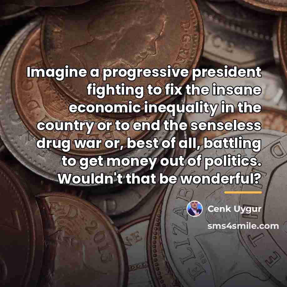 “Imagine a progressive president fighting to fix the insane economic…” quote by Cenk Uygur