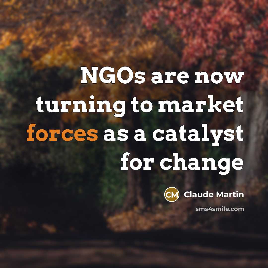 “NGOs are now turning to market forces as a catalyst…” quote by Claude Martin