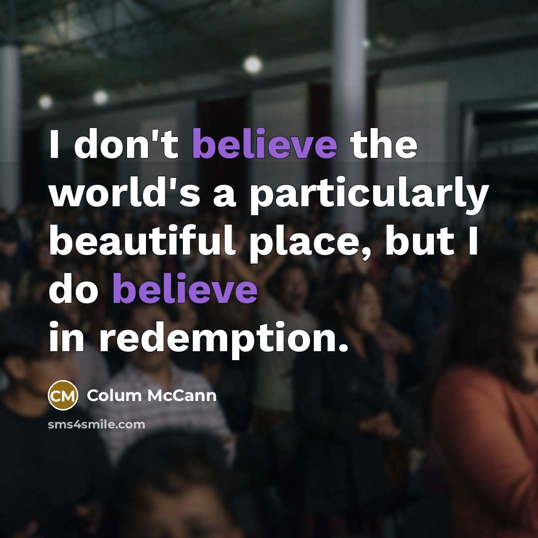 “I don't believe the world's a particularly beautiful place, but…” quote by Colum McCann