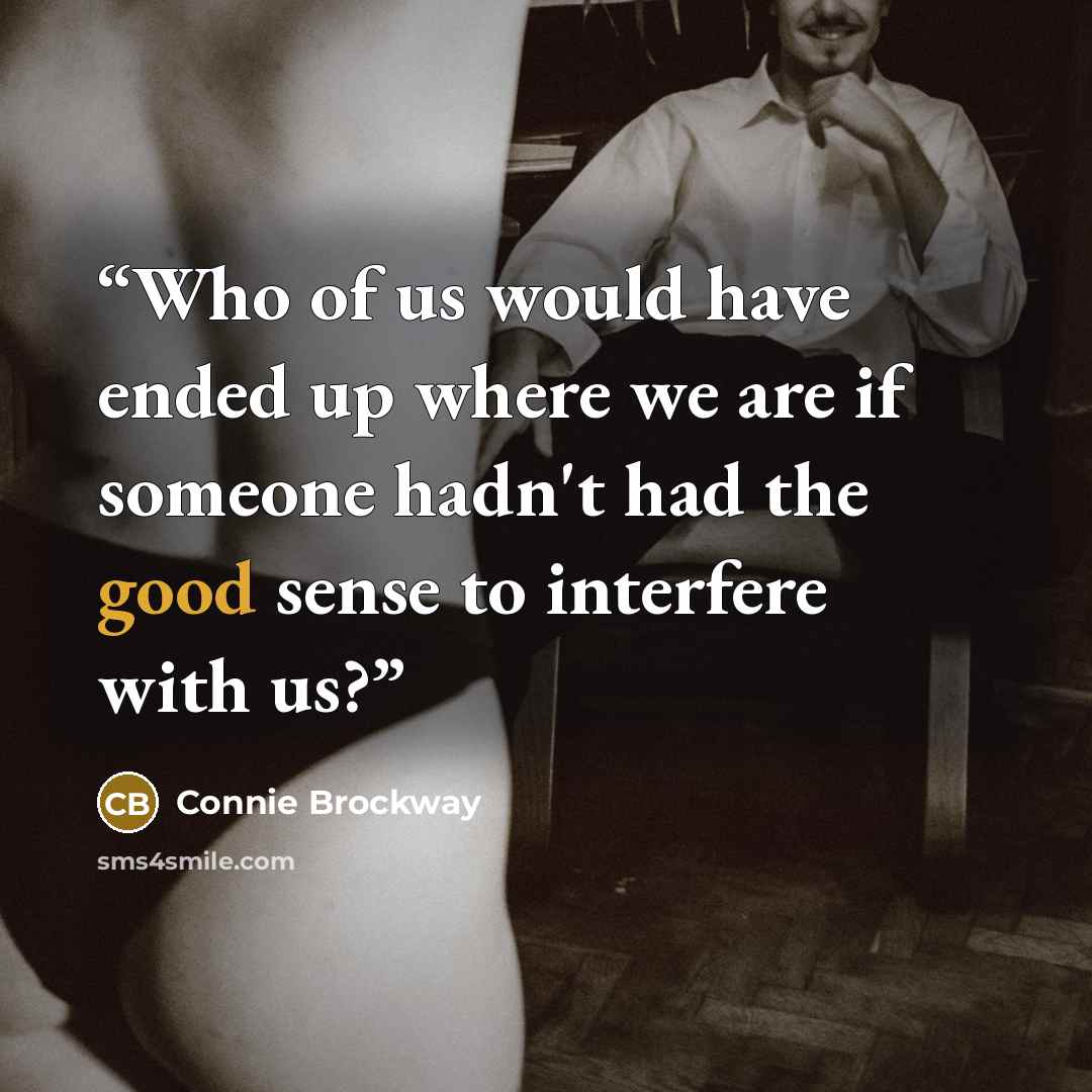 “Who of us would have ended up where we are if someone hadn't had the good sense to interfere with us?” quote by Connie Brockway