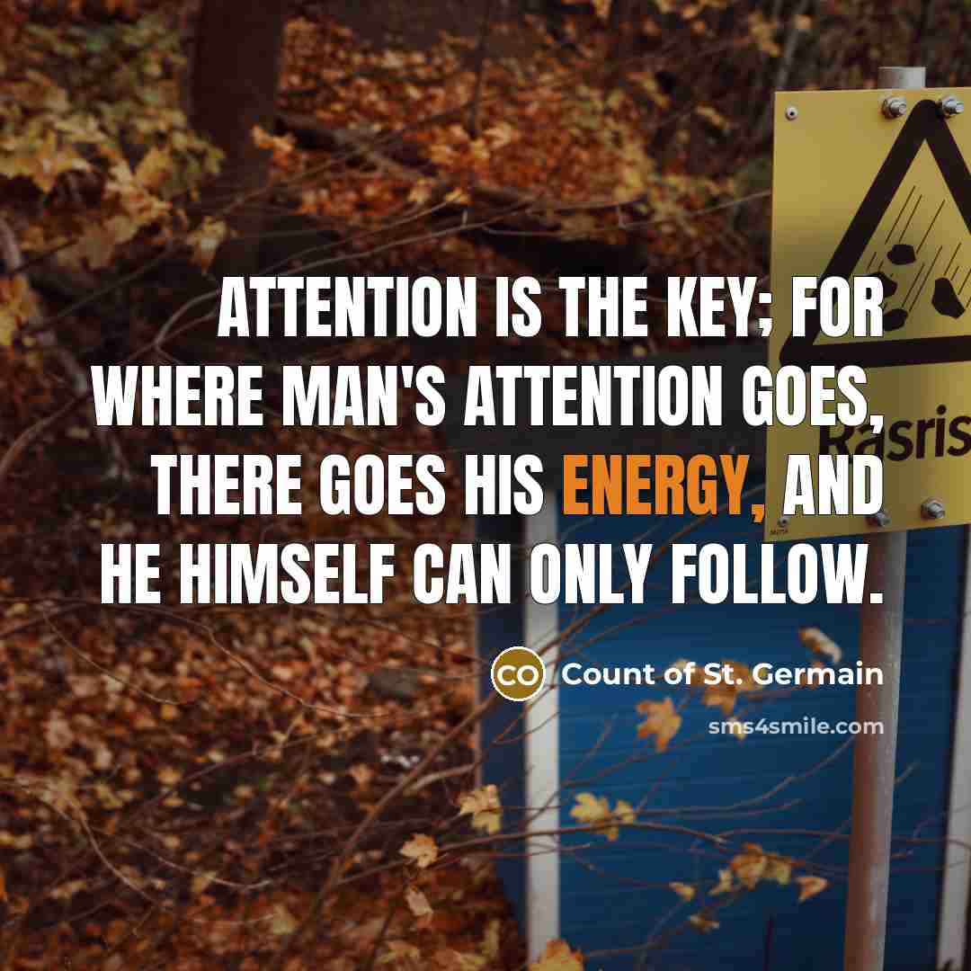 “Attention is the key; for where man's attention goes, there…” quote by Count of St. Germain