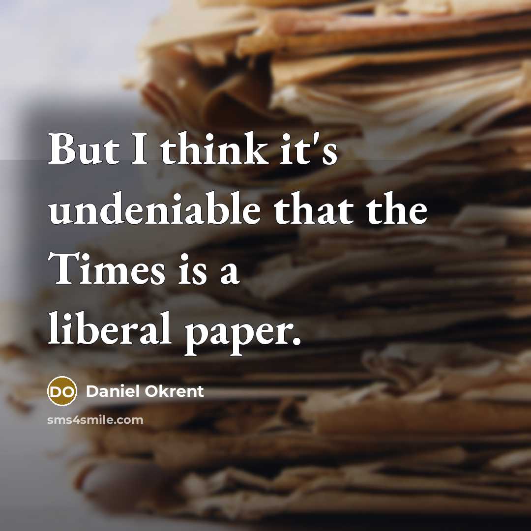 “But I think it's undeniable that the Times is a…” quote by Daniel Okrent