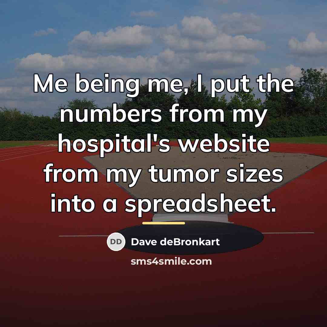 “Me being me, I put the numbers from my hospital's…” quote by Dave deBronkart