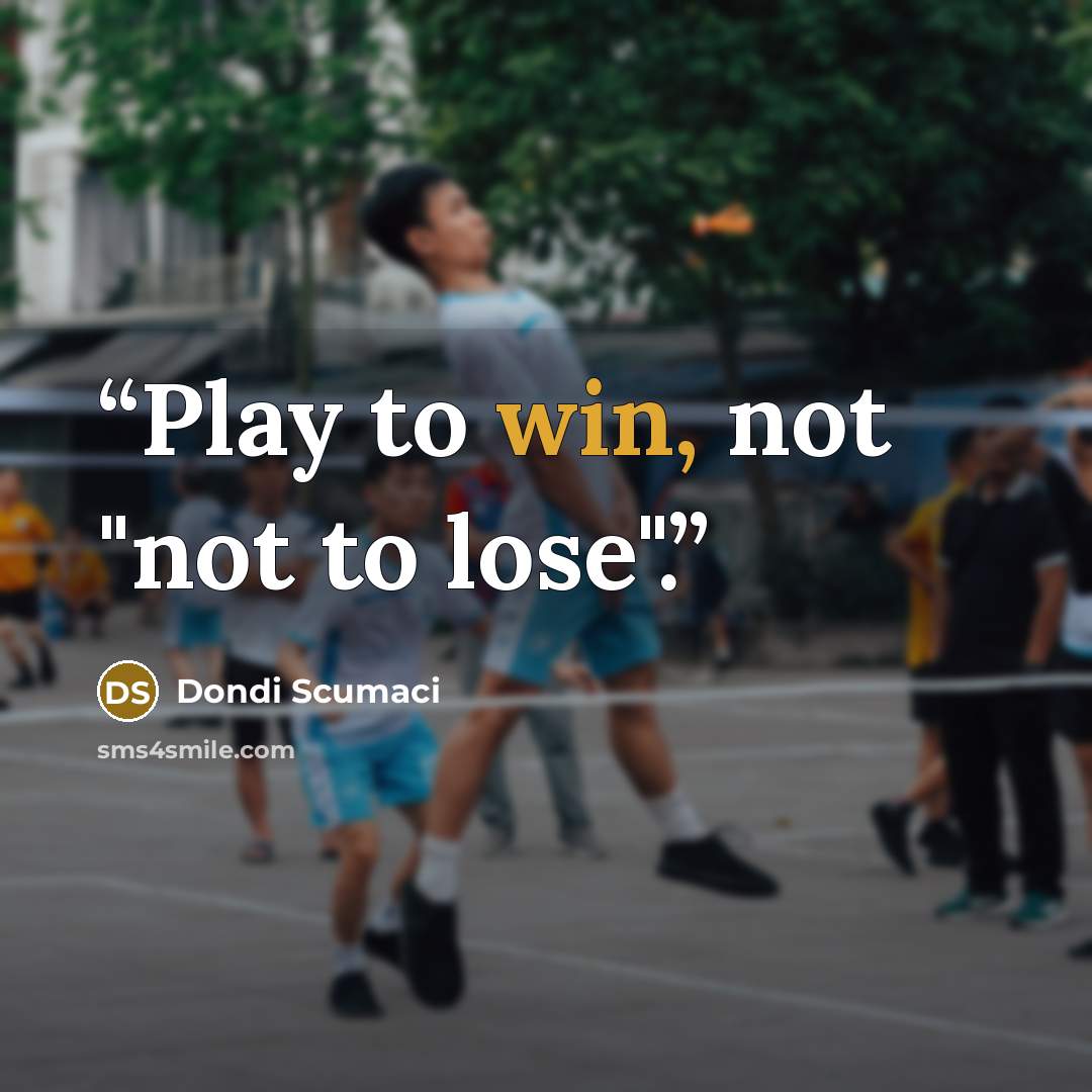 “Play to win, not "not to lose".” quote by Dondi Scumaci