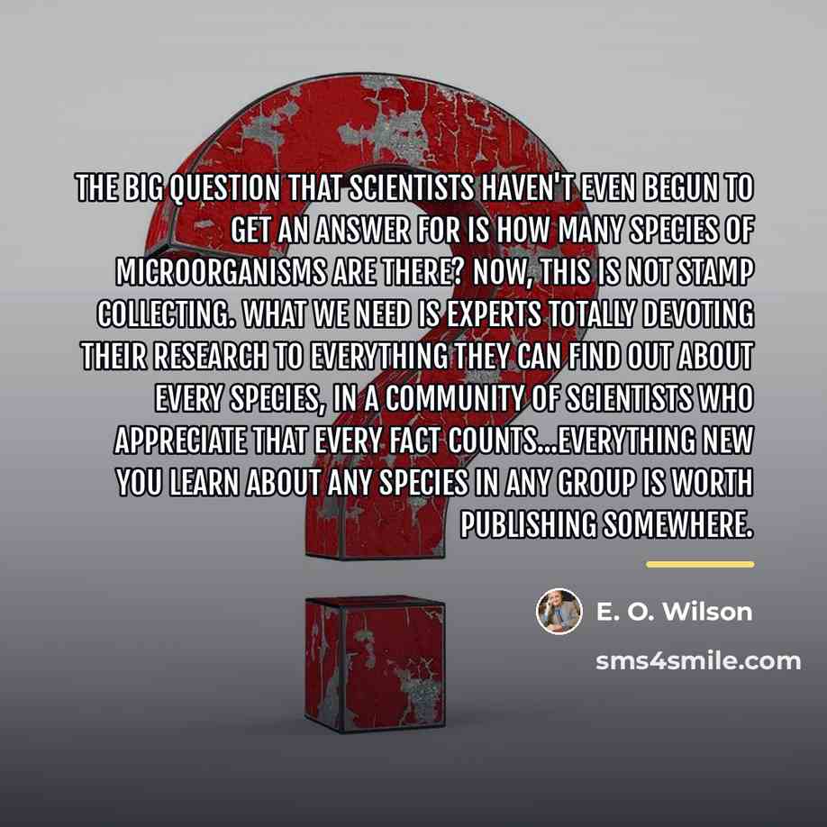 “The big question that scientists haven't even begun to get…” quote by E. O. Wilson