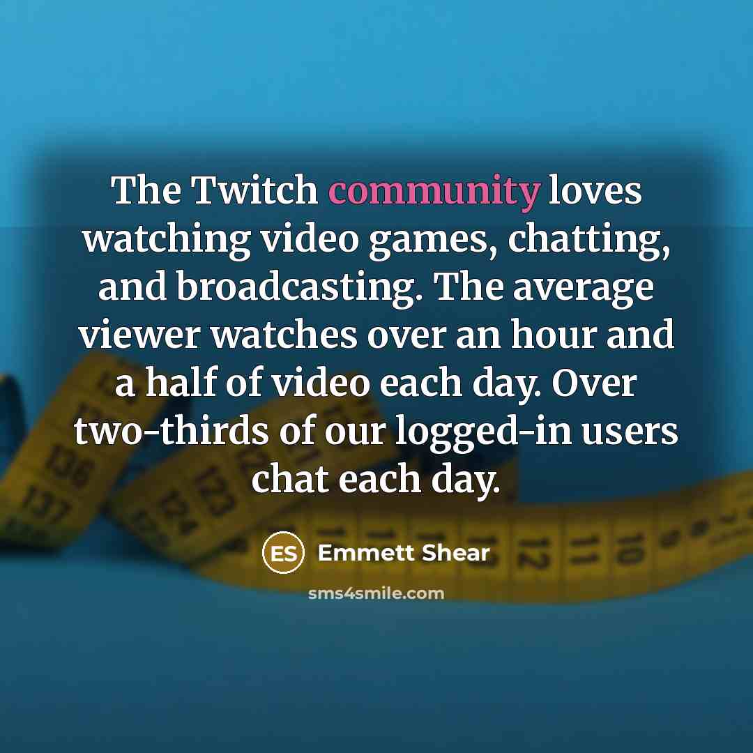 “The Twitch community loves watching video games, chatting, and broadcasting.…” quote by Emmett Shear