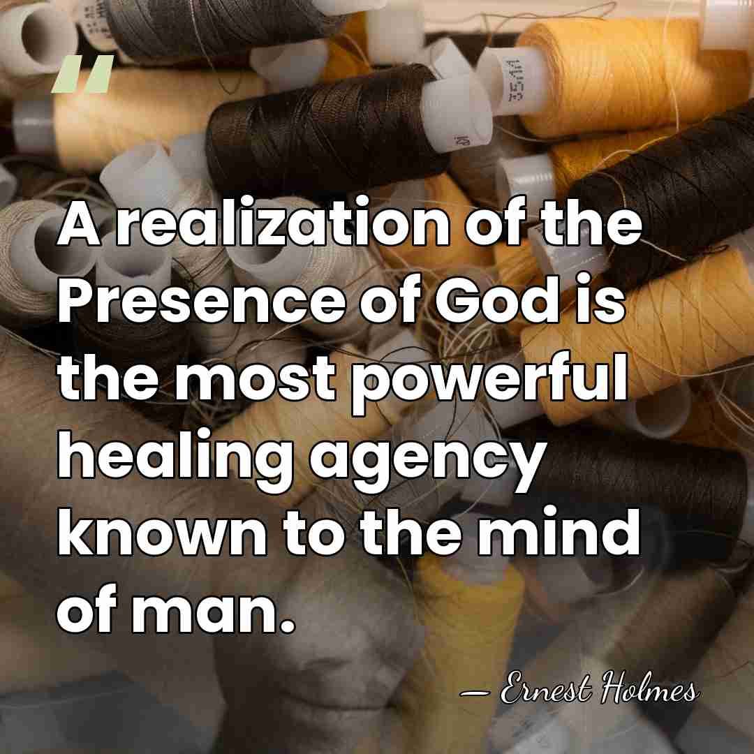 A realization of the Presence of God is the most powerful healing&hellip; - Ernest Holmes