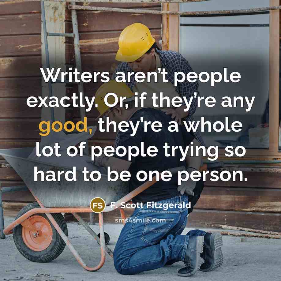 “Writers aren’t people exactly. Or, if they’re any good, they’re…” quote by F. Scott Fitzgerald