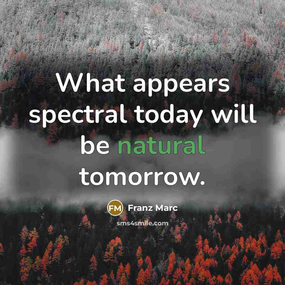 “What appears spectral today will be natural tomorrow.…” quote by Franz Marc