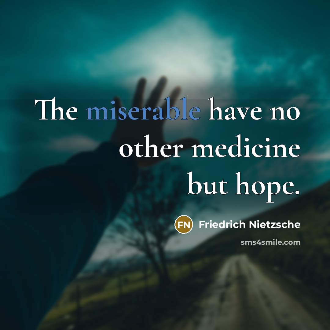 “The miserable have no other medicine but hope.…” quote by Friedrich Nietzsche
