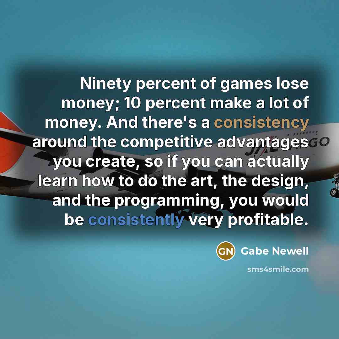 “Ninety percent of games lose money; 10 percent make a…” quote by Gabe Newell