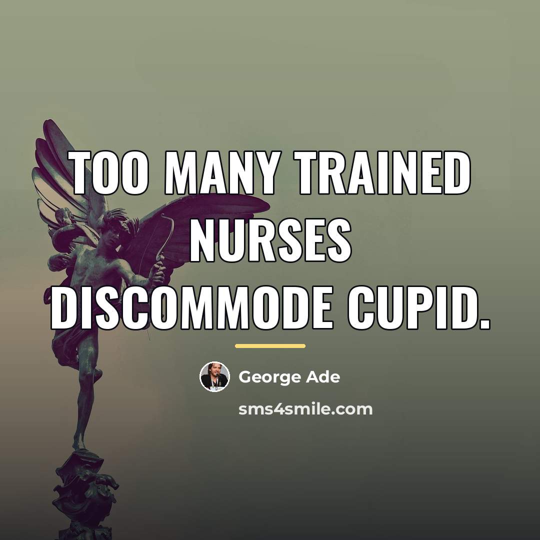 “Too many trained nurses discommode Cupid.…” quote by George Ade