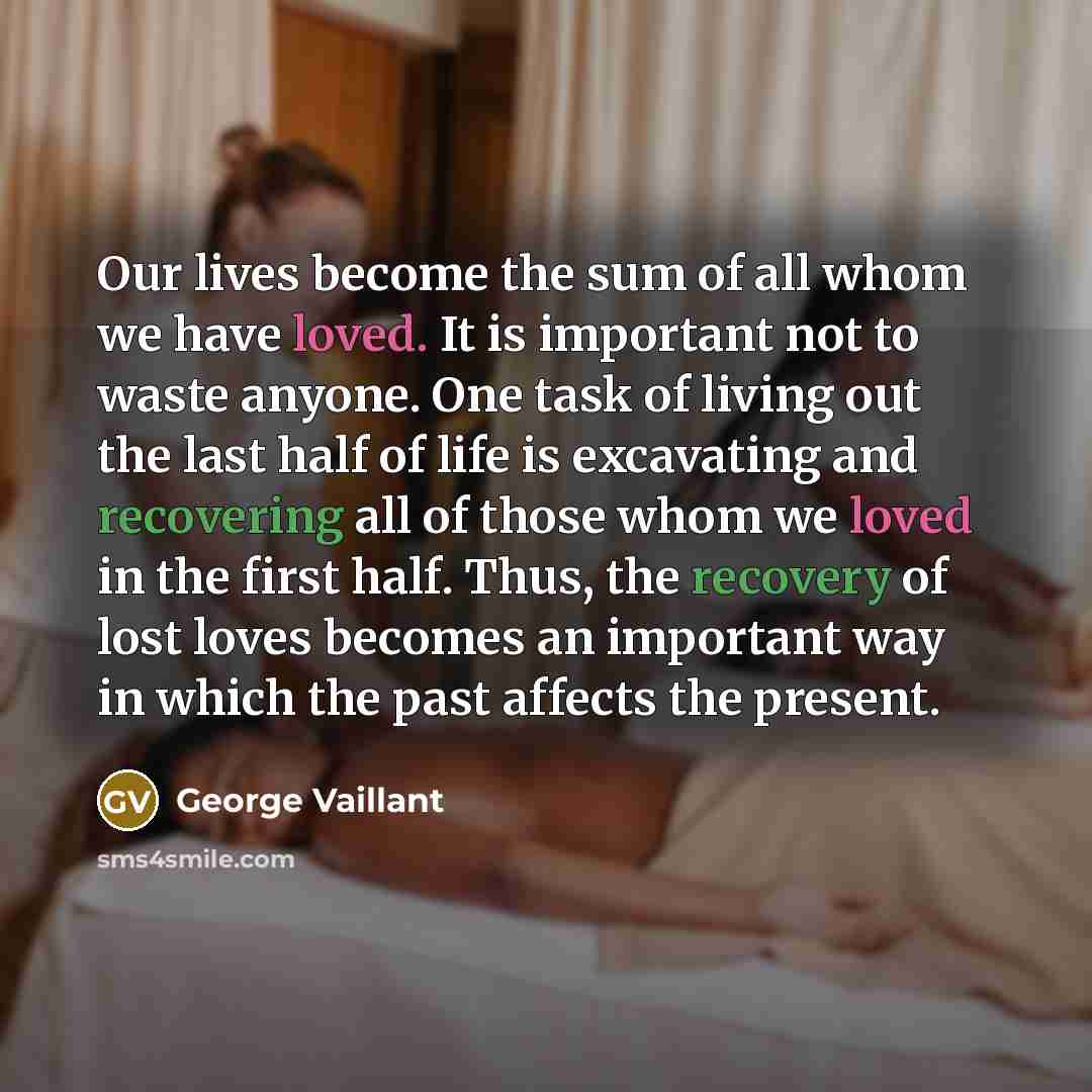 “Our lives become the sum of all whom we have…” quote by George Vaillant