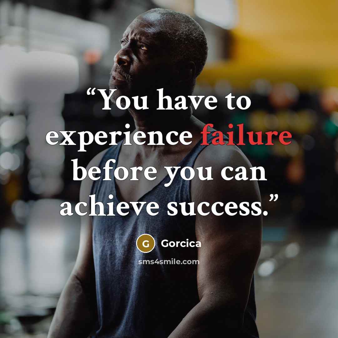 “You have to experience failure before you can achieve success.” quote by Gorcica