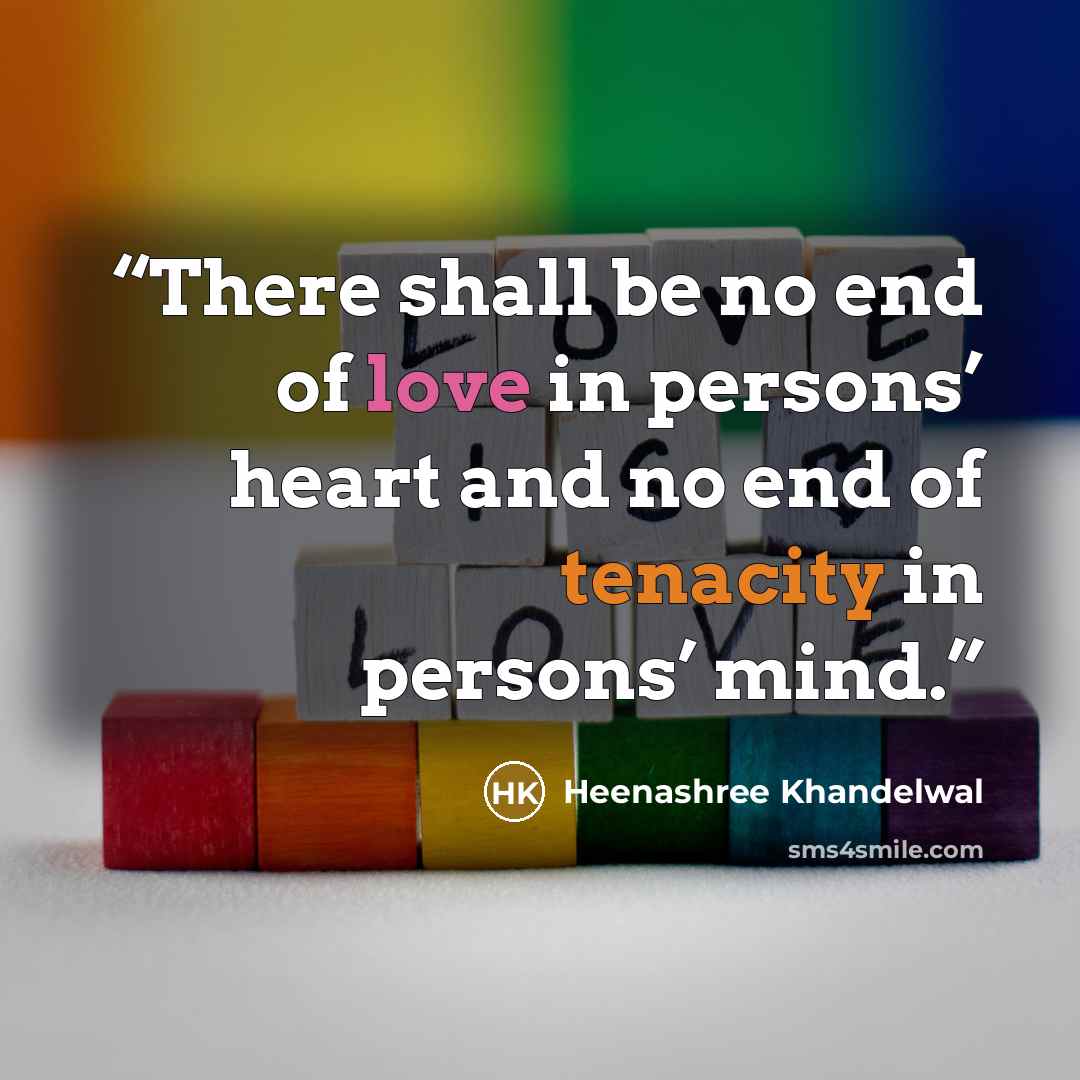 “There shall be no end of love in persons’ heart and no end of tenacity in persons’ mind.” quote by Heenashree Khandelwal