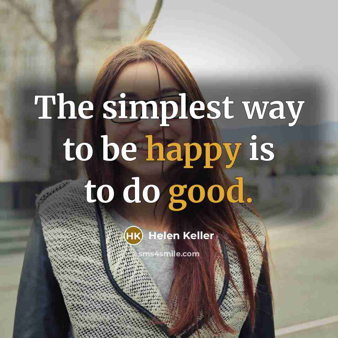 “The simplest way to be happy is to do good.” quote by Helen Keller
