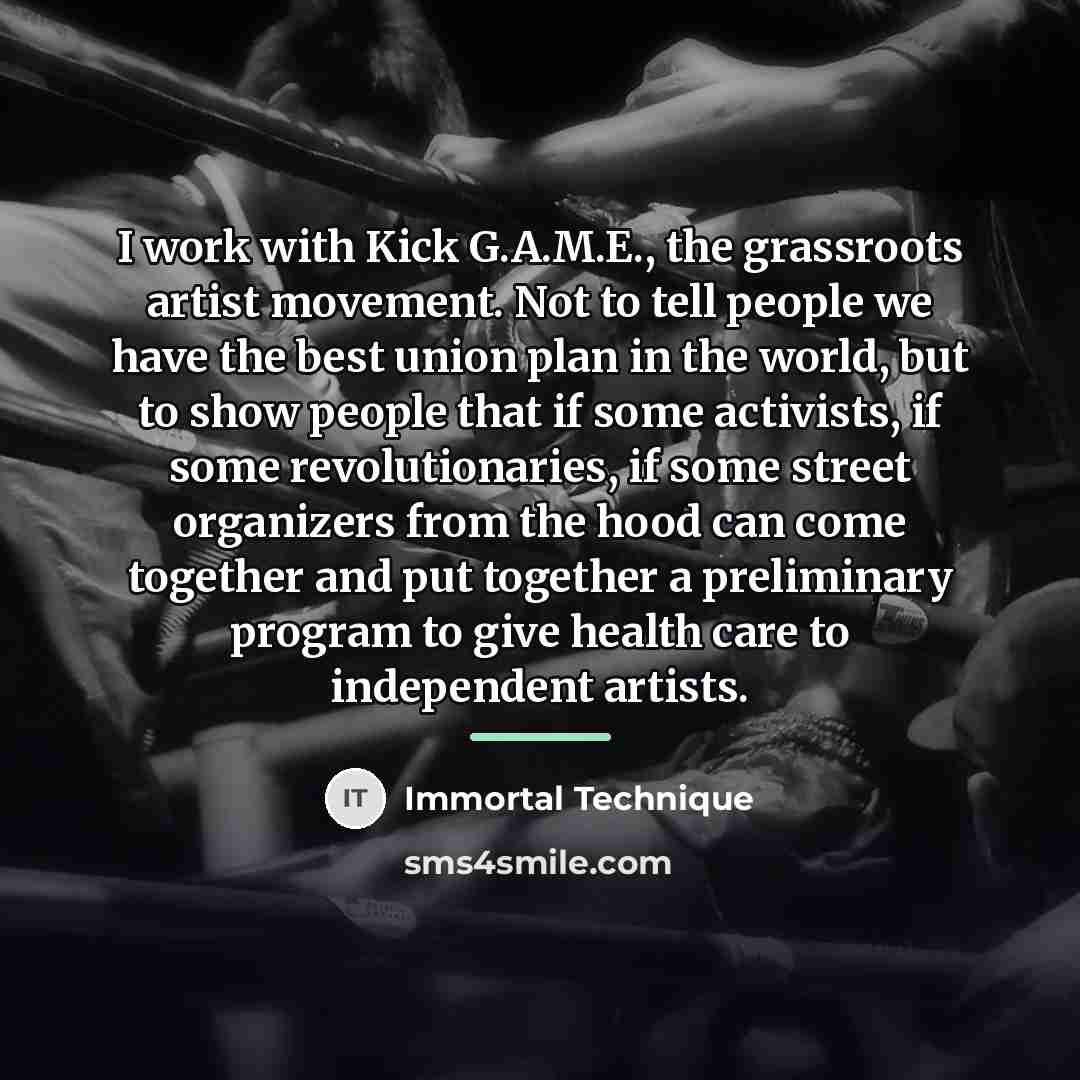 “I work with Kick G.A.M.E., the grassroots artist movement. Not…” quote by Immortal Technique