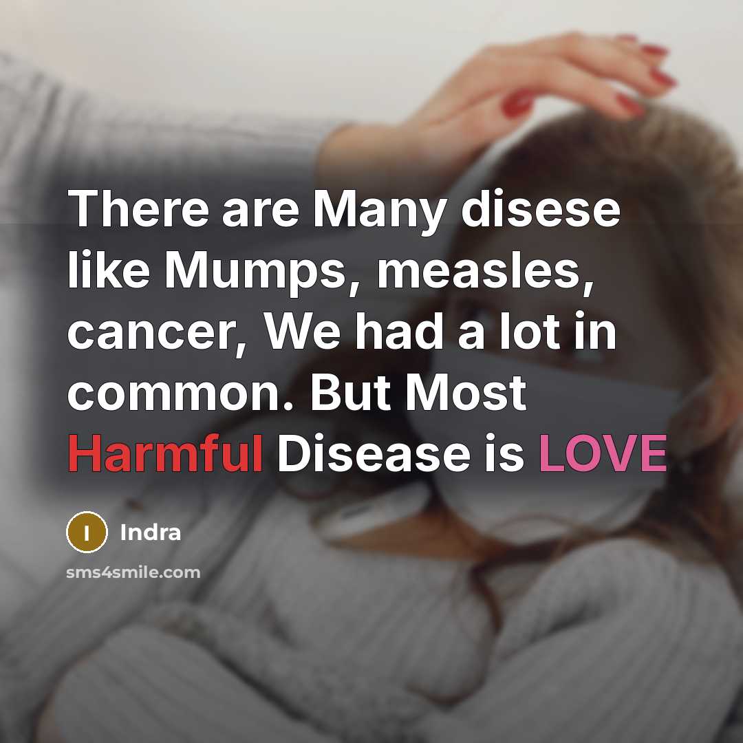 “There are Many disese like Mumps, measles, cancer, We had a lot in common. But Most Harmful Disease is LOVE” quote by Indra