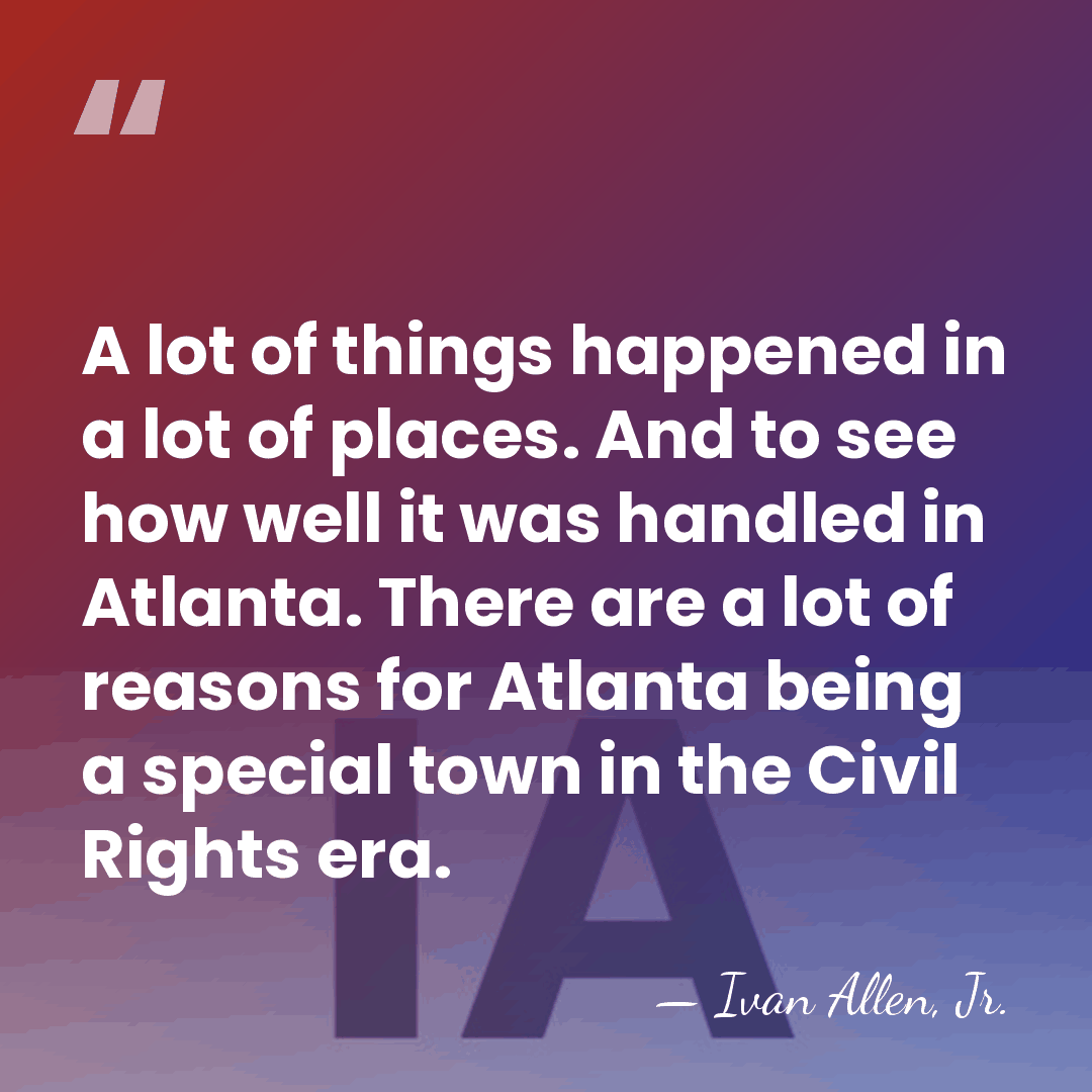 A lot of things happened in a lot of places. And to&hellip; - Ivan Allen, Jr.