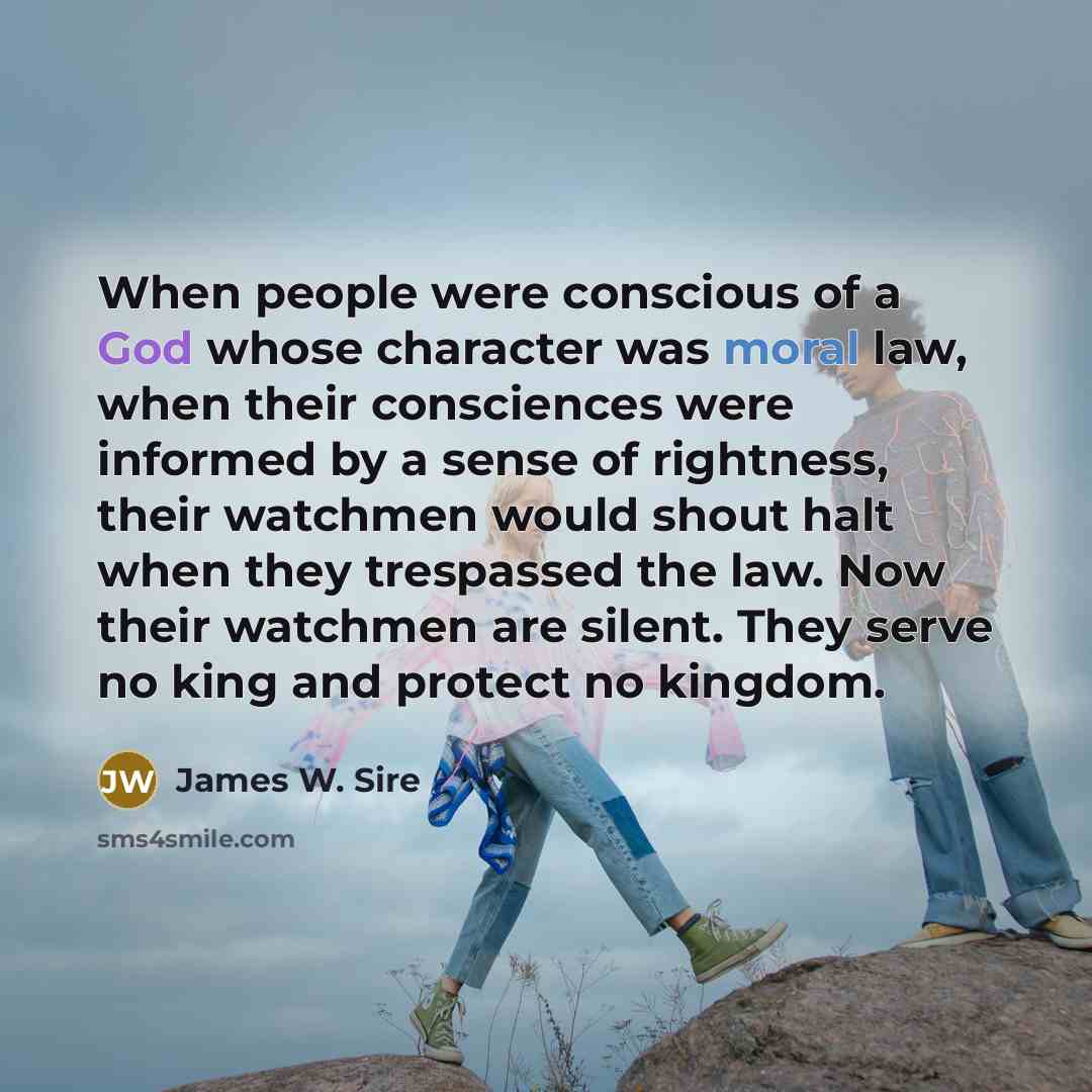 “When people were conscious of a God whose character was…” quote by James W. Sire
