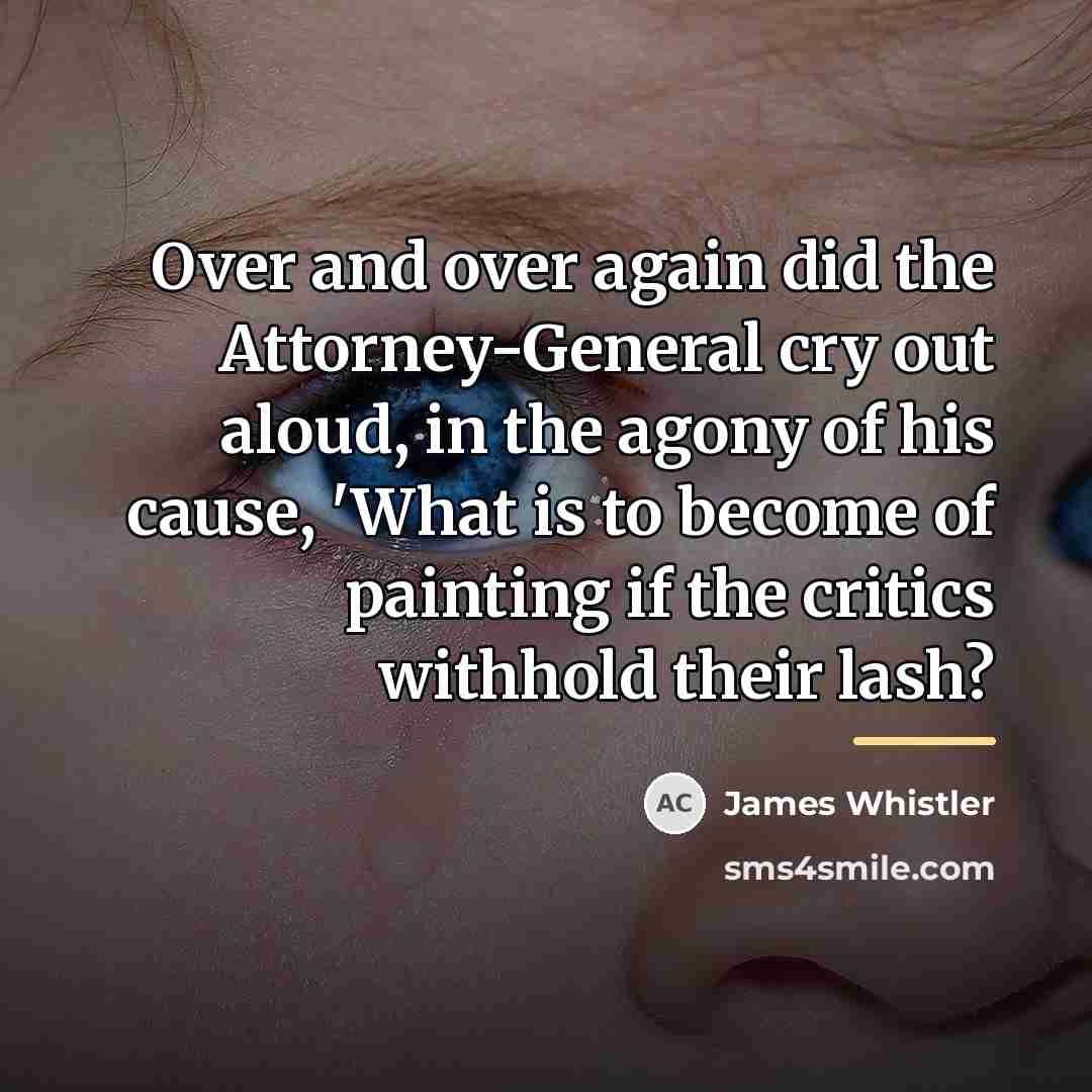 “Over and over again did the Attorney-General cry out aloud,…” quote by James Whistler