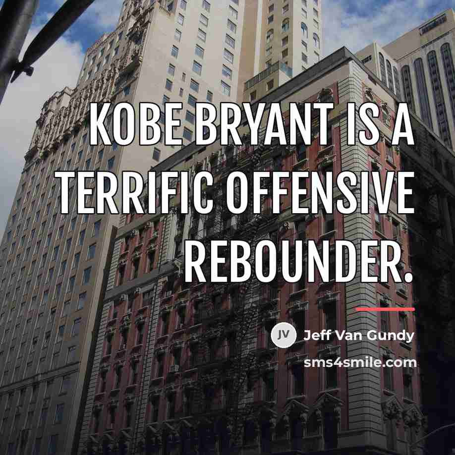 “Kobe Bryant is a terrific offensive rebounder.…” quote by Jeff Van Gundy